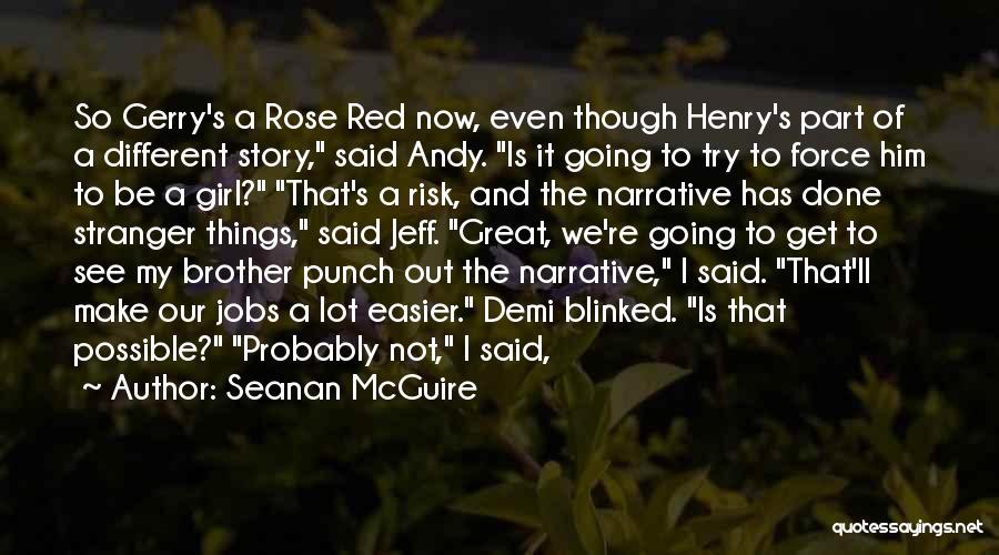 Seanan McGuire Quotes: So Gerry's A Rose Red Now, Even Though Henry's Part Of A Different Story, Said Andy. Is It Going To