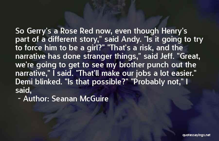 Seanan McGuire Quotes: So Gerry's A Rose Red Now, Even Though Henry's Part Of A Different Story, Said Andy. Is It Going To