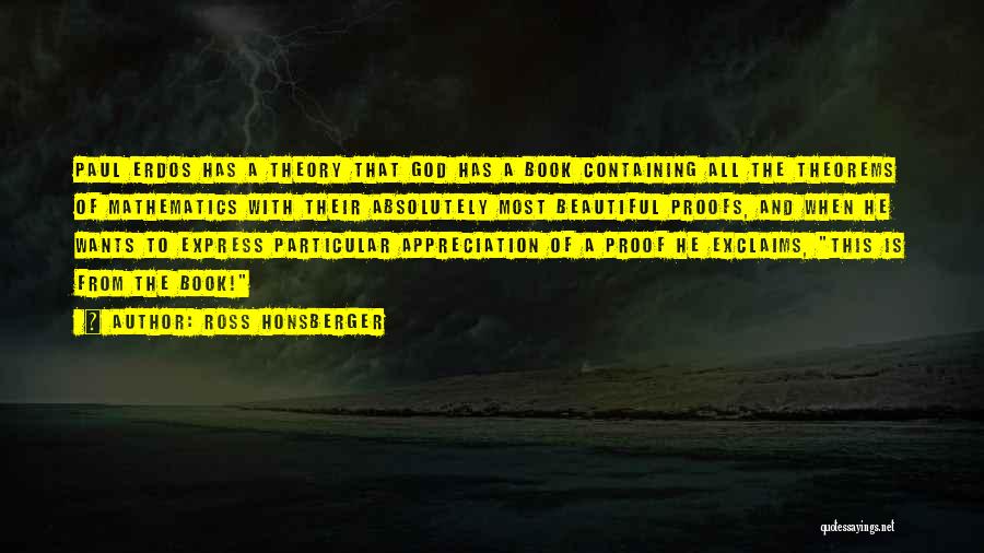 Ross Honsberger Quotes: Paul Erdos Has A Theory That God Has A Book Containing All The Theorems Of Mathematics With Their Absolutely Most