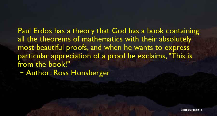 Ross Honsberger Quotes: Paul Erdos Has A Theory That God Has A Book Containing All The Theorems Of Mathematics With Their Absolutely Most