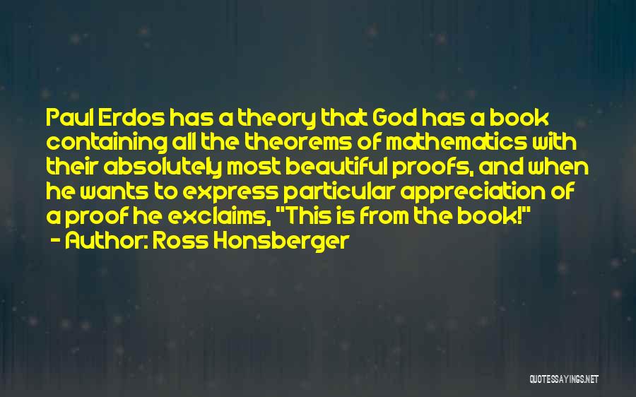 Ross Honsberger Quotes: Paul Erdos Has A Theory That God Has A Book Containing All The Theorems Of Mathematics With Their Absolutely Most