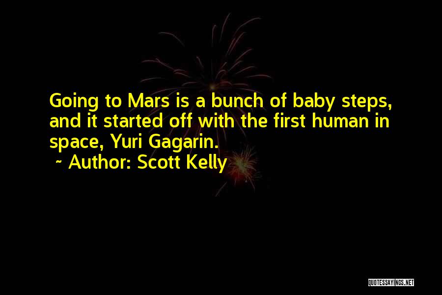 Scott Kelly Quotes: Going To Mars Is A Bunch Of Baby Steps, And It Started Off With The First Human In Space, Yuri