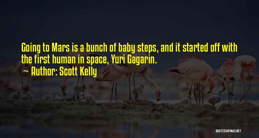 Scott Kelly Quotes: Going To Mars Is A Bunch Of Baby Steps, And It Started Off With The First Human In Space, Yuri