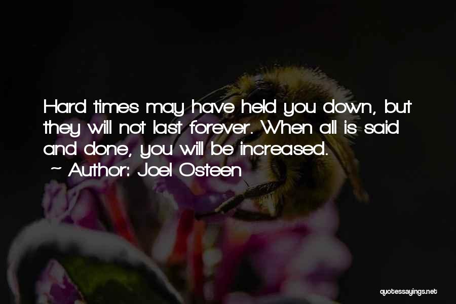 Joel Osteen Quotes: Hard Times May Have Held You Down, But They Will Not Last Forever. When All Is Said And Done, You