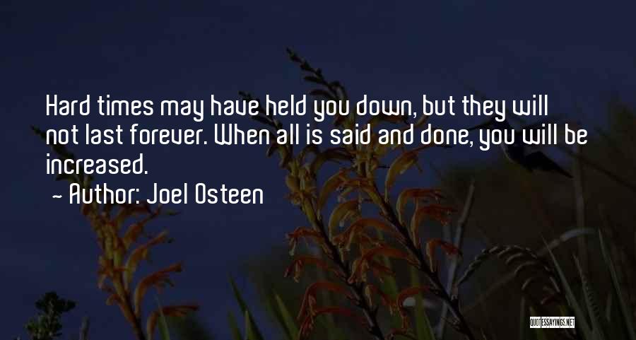 Joel Osteen Quotes: Hard Times May Have Held You Down, But They Will Not Last Forever. When All Is Said And Done, You