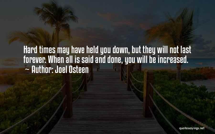 Joel Osteen Quotes: Hard Times May Have Held You Down, But They Will Not Last Forever. When All Is Said And Done, You