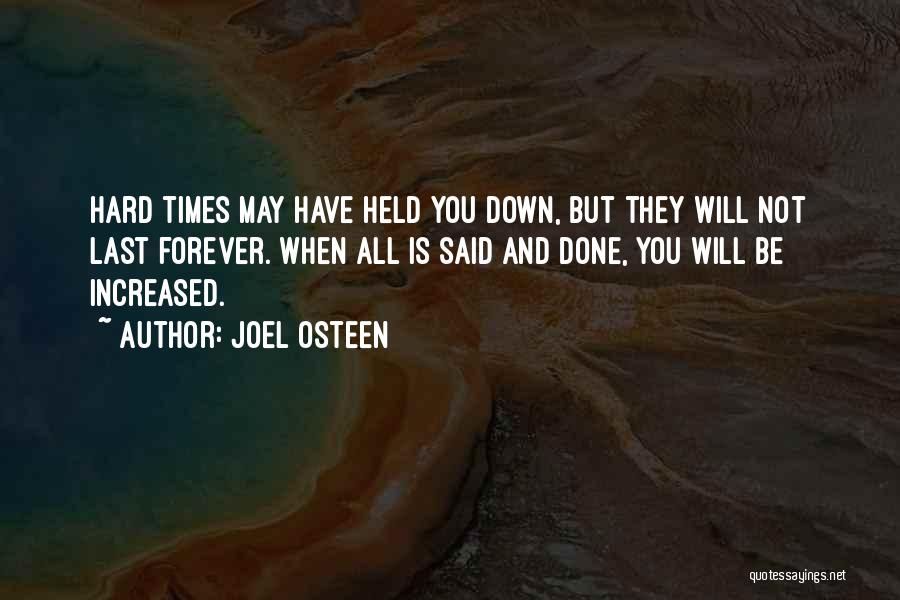 Joel Osteen Quotes: Hard Times May Have Held You Down, But They Will Not Last Forever. When All Is Said And Done, You