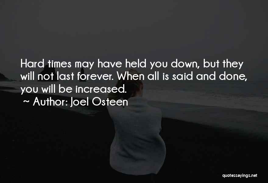 Joel Osteen Quotes: Hard Times May Have Held You Down, But They Will Not Last Forever. When All Is Said And Done, You