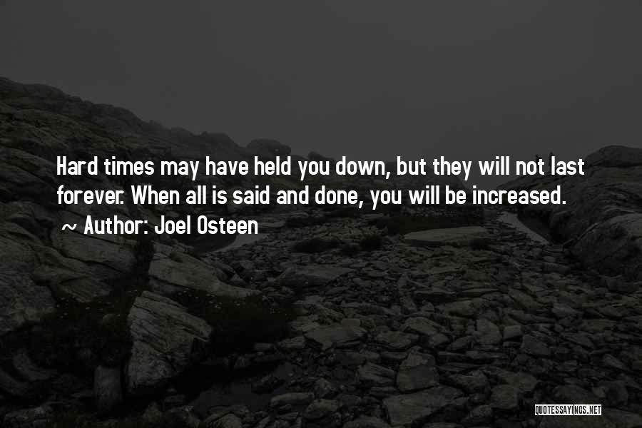 Joel Osteen Quotes: Hard Times May Have Held You Down, But They Will Not Last Forever. When All Is Said And Done, You
