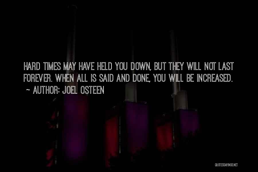 Joel Osteen Quotes: Hard Times May Have Held You Down, But They Will Not Last Forever. When All Is Said And Done, You