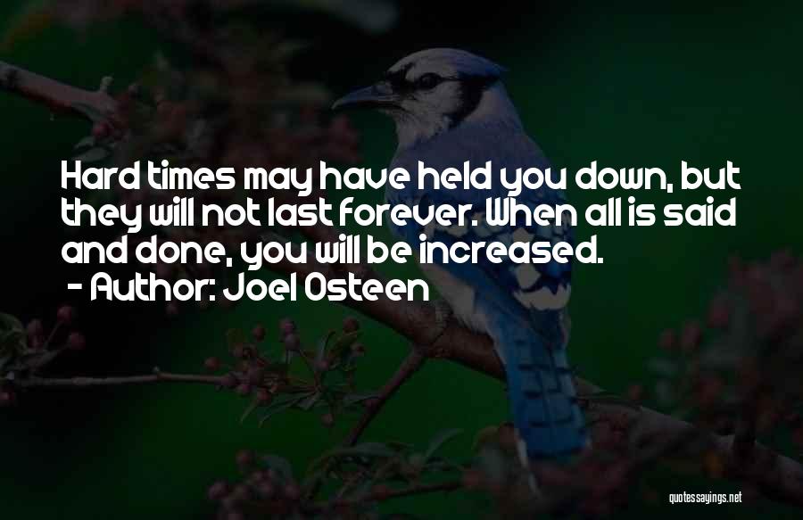 Joel Osteen Quotes: Hard Times May Have Held You Down, But They Will Not Last Forever. When All Is Said And Done, You