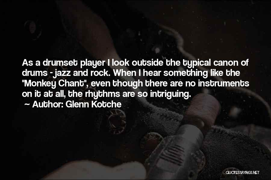 Glenn Kotche Quotes: As A Drumset Player I Look Outside The Typical Canon Of Drums - Jazz And Rock. When I Hear Something