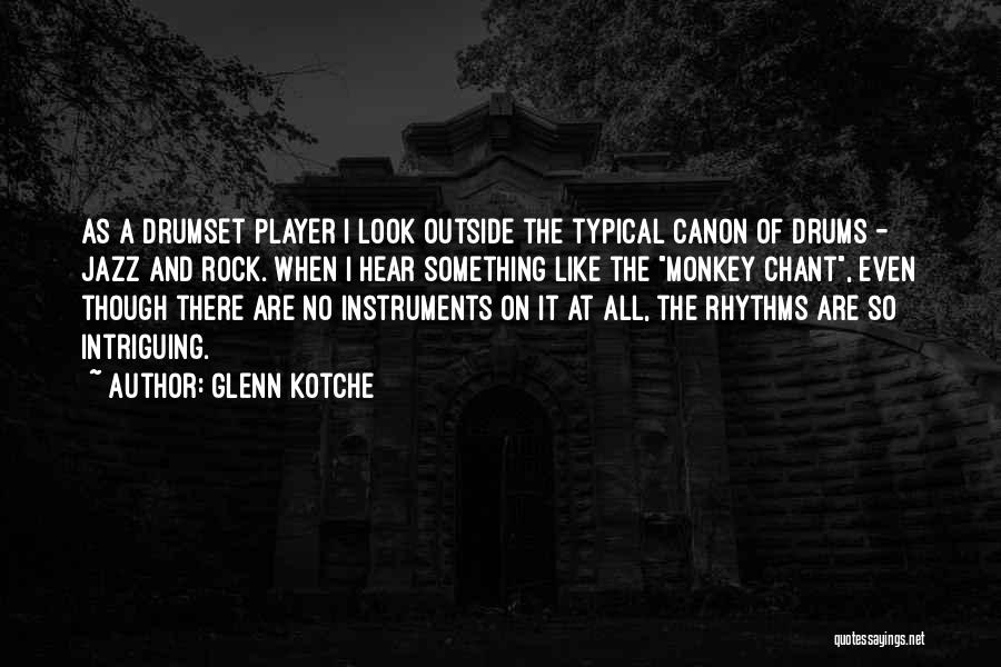 Glenn Kotche Quotes: As A Drumset Player I Look Outside The Typical Canon Of Drums - Jazz And Rock. When I Hear Something