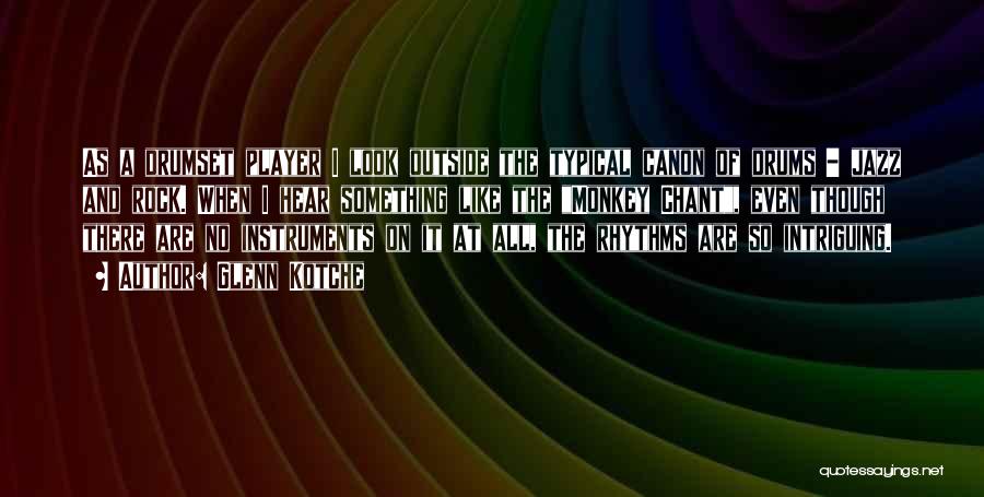 Glenn Kotche Quotes: As A Drumset Player I Look Outside The Typical Canon Of Drums - Jazz And Rock. When I Hear Something