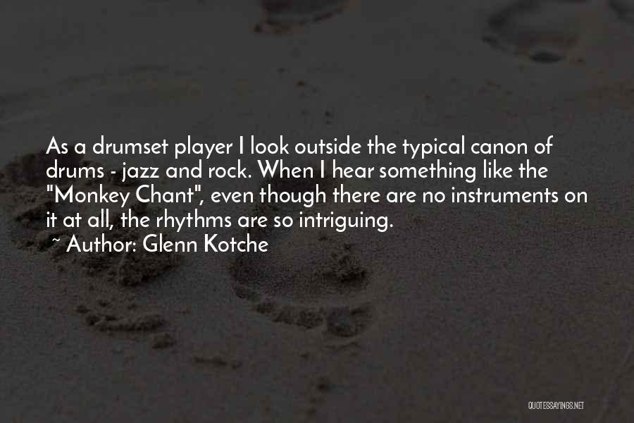 Glenn Kotche Quotes: As A Drumset Player I Look Outside The Typical Canon Of Drums - Jazz And Rock. When I Hear Something
