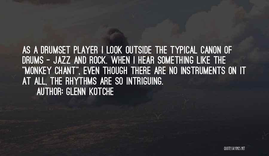 Glenn Kotche Quotes: As A Drumset Player I Look Outside The Typical Canon Of Drums - Jazz And Rock. When I Hear Something