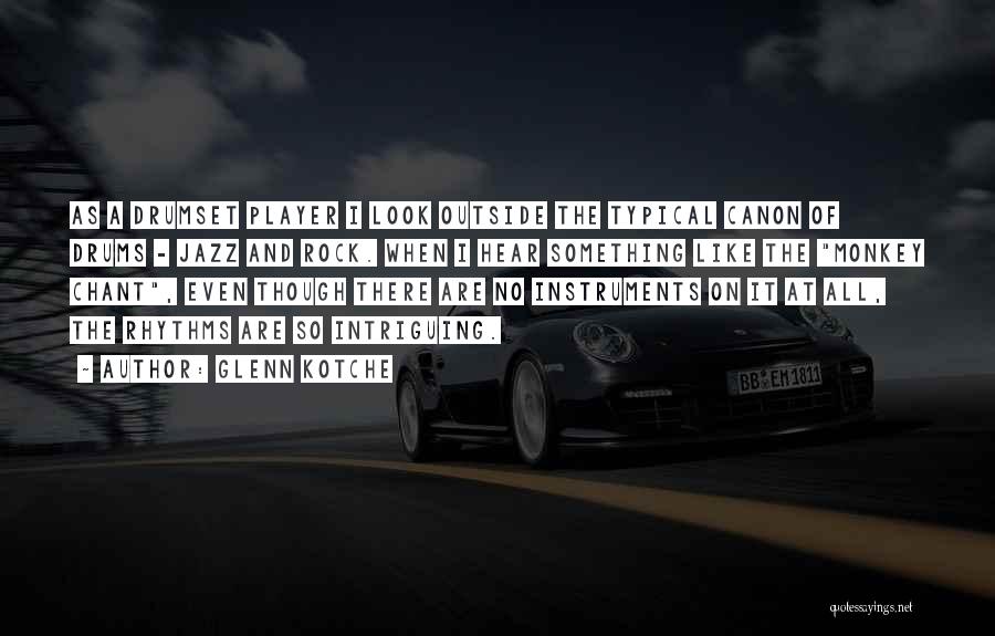 Glenn Kotche Quotes: As A Drumset Player I Look Outside The Typical Canon Of Drums - Jazz And Rock. When I Hear Something