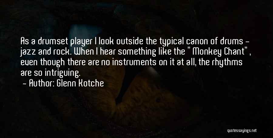 Glenn Kotche Quotes: As A Drumset Player I Look Outside The Typical Canon Of Drums - Jazz And Rock. When I Hear Something