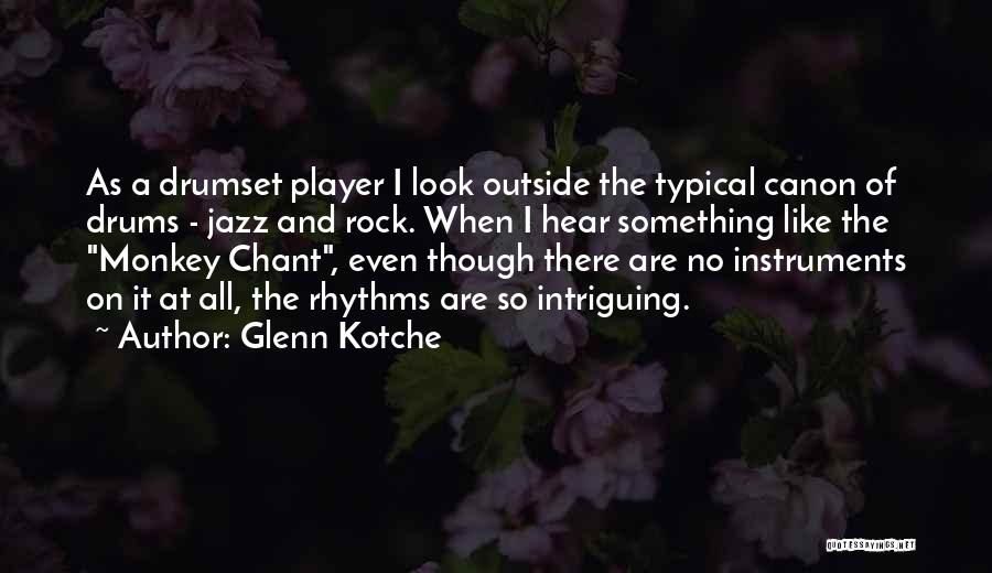 Glenn Kotche Quotes: As A Drumset Player I Look Outside The Typical Canon Of Drums - Jazz And Rock. When I Hear Something