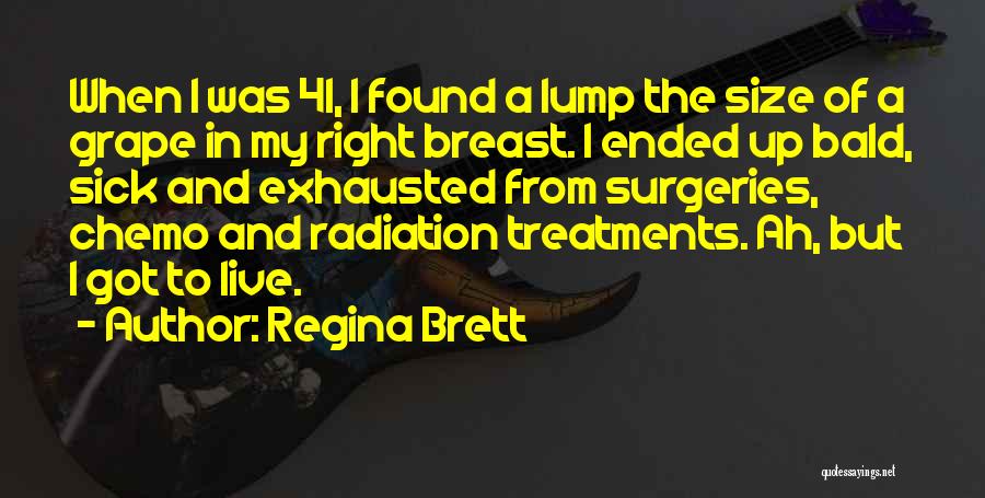 Regina Brett Quotes: When I Was 41, I Found A Lump The Size Of A Grape In My Right Breast. I Ended Up