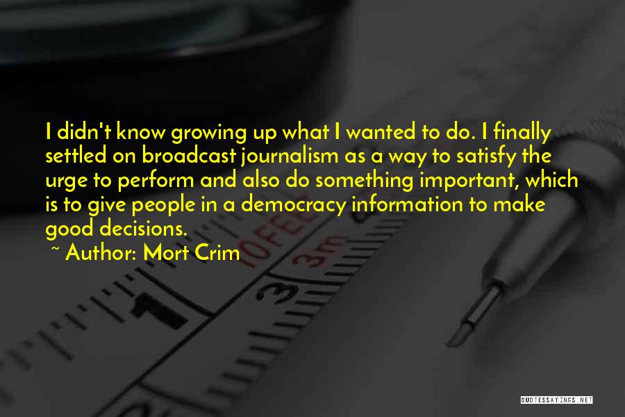 Mort Crim Quotes: I Didn't Know Growing Up What I Wanted To Do. I Finally Settled On Broadcast Journalism As A Way To