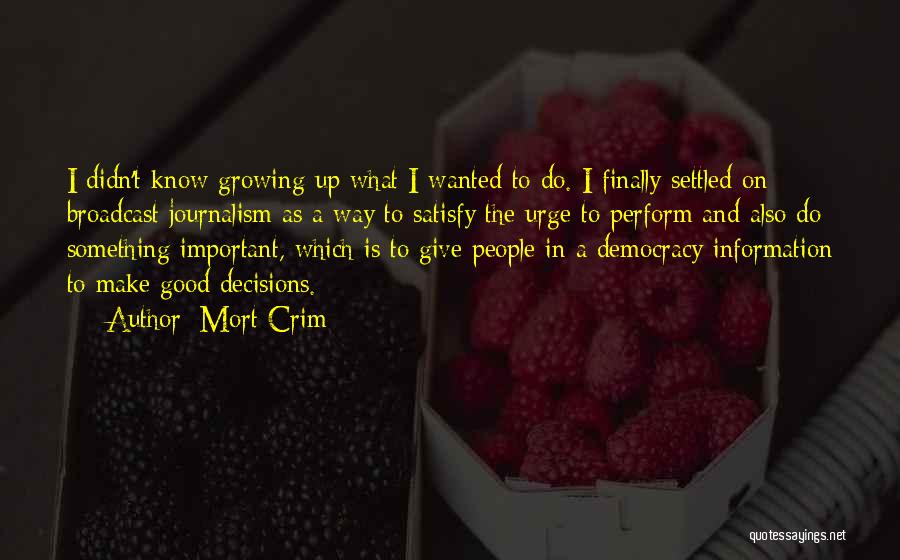 Mort Crim Quotes: I Didn't Know Growing Up What I Wanted To Do. I Finally Settled On Broadcast Journalism As A Way To