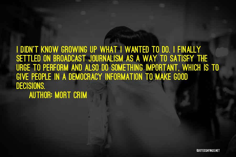 Mort Crim Quotes: I Didn't Know Growing Up What I Wanted To Do. I Finally Settled On Broadcast Journalism As A Way To