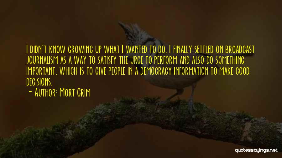 Mort Crim Quotes: I Didn't Know Growing Up What I Wanted To Do. I Finally Settled On Broadcast Journalism As A Way To