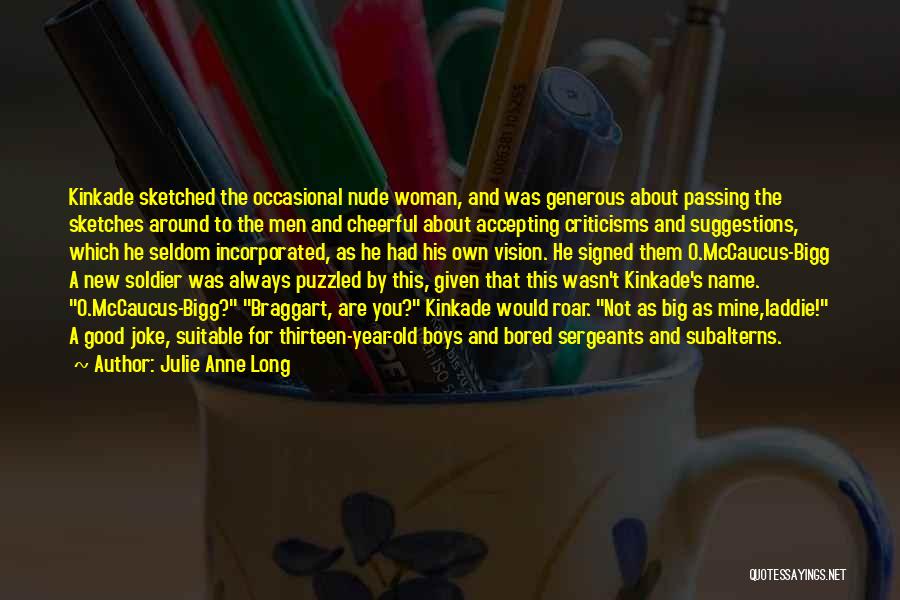 Julie Anne Long Quotes: Kinkade Sketched The Occasional Nude Woman, And Was Generous About Passing The Sketches Around To The Men And Cheerful About