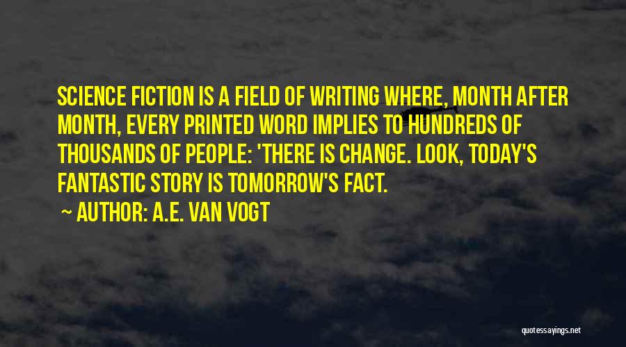 A.E. Van Vogt Quotes: Science Fiction Is A Field Of Writing Where, Month After Month, Every Printed Word Implies To Hundreds Of Thousands Of