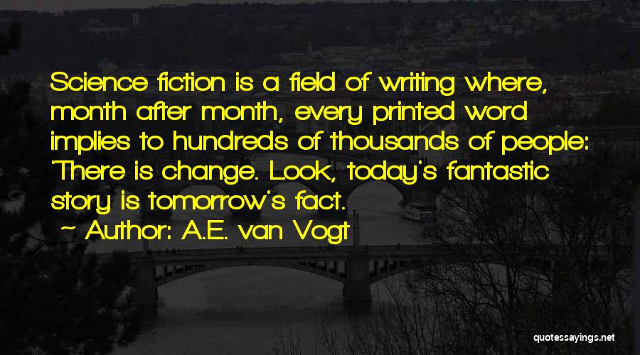 A.E. Van Vogt Quotes: Science Fiction Is A Field Of Writing Where, Month After Month, Every Printed Word Implies To Hundreds Of Thousands Of