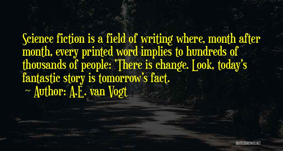 A.E. Van Vogt Quotes: Science Fiction Is A Field Of Writing Where, Month After Month, Every Printed Word Implies To Hundreds Of Thousands Of