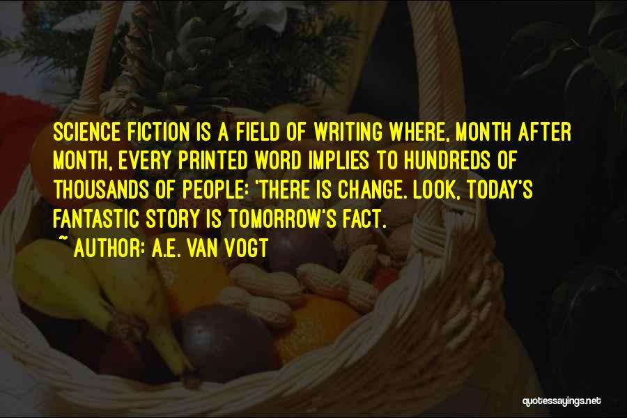 A.E. Van Vogt Quotes: Science Fiction Is A Field Of Writing Where, Month After Month, Every Printed Word Implies To Hundreds Of Thousands Of