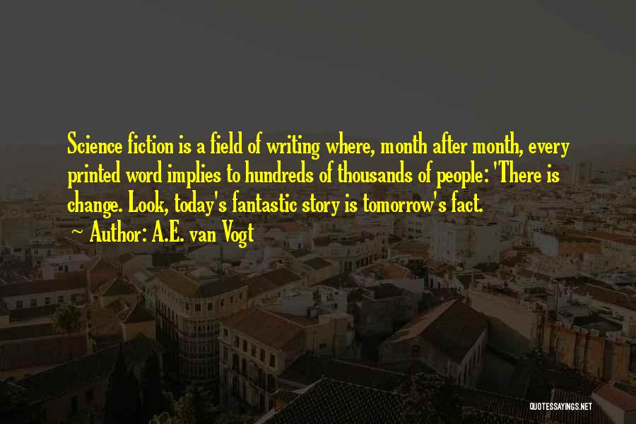 A.E. Van Vogt Quotes: Science Fiction Is A Field Of Writing Where, Month After Month, Every Printed Word Implies To Hundreds Of Thousands Of