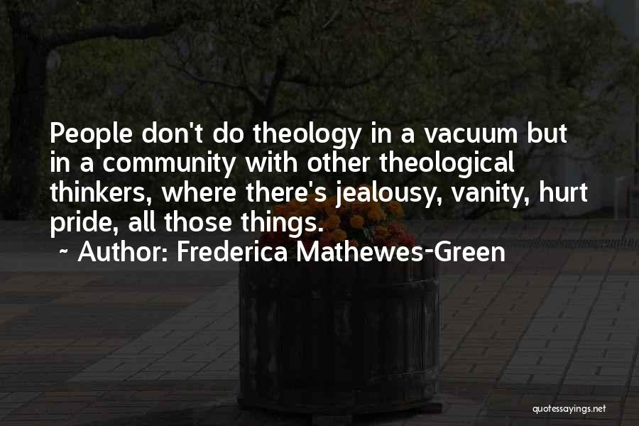Frederica Mathewes-Green Quotes: People Don't Do Theology In A Vacuum But In A Community With Other Theological Thinkers, Where There's Jealousy, Vanity, Hurt