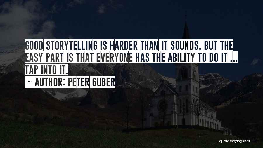 Peter Guber Quotes: Good Storytelling Is Harder Than It Sounds, But The Easy Part Is That Everyone Has The Ability To Do It