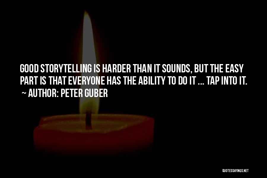 Peter Guber Quotes: Good Storytelling Is Harder Than It Sounds, But The Easy Part Is That Everyone Has The Ability To Do It