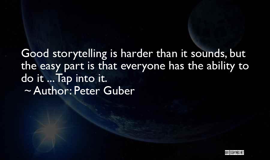 Peter Guber Quotes: Good Storytelling Is Harder Than It Sounds, But The Easy Part Is That Everyone Has The Ability To Do It