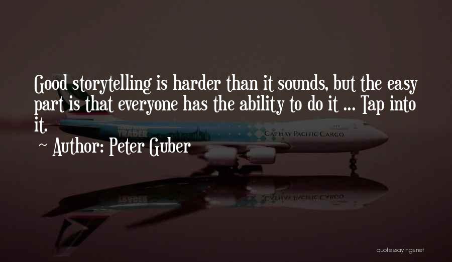 Peter Guber Quotes: Good Storytelling Is Harder Than It Sounds, But The Easy Part Is That Everyone Has The Ability To Do It