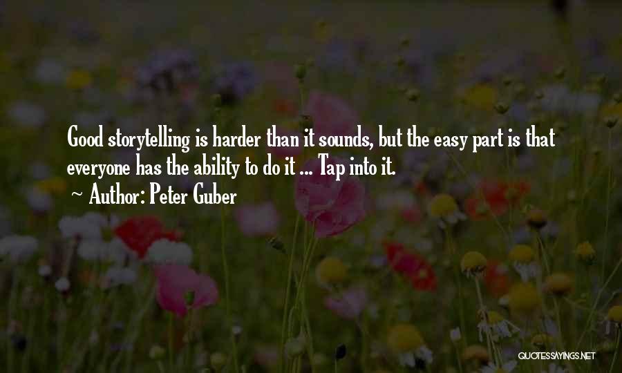 Peter Guber Quotes: Good Storytelling Is Harder Than It Sounds, But The Easy Part Is That Everyone Has The Ability To Do It