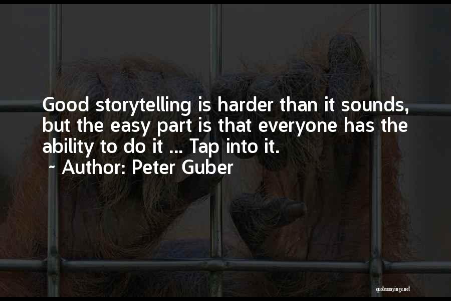 Peter Guber Quotes: Good Storytelling Is Harder Than It Sounds, But The Easy Part Is That Everyone Has The Ability To Do It