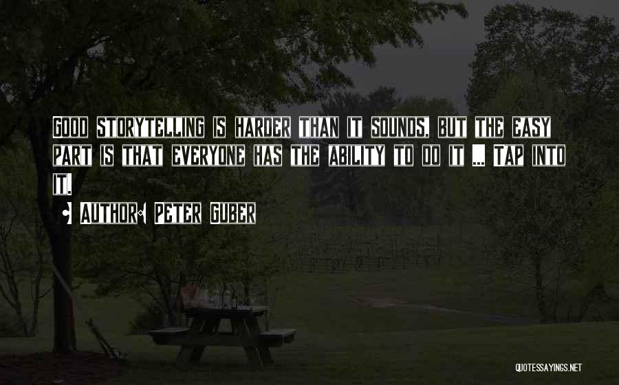 Peter Guber Quotes: Good Storytelling Is Harder Than It Sounds, But The Easy Part Is That Everyone Has The Ability To Do It