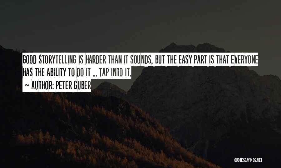 Peter Guber Quotes: Good Storytelling Is Harder Than It Sounds, But The Easy Part Is That Everyone Has The Ability To Do It