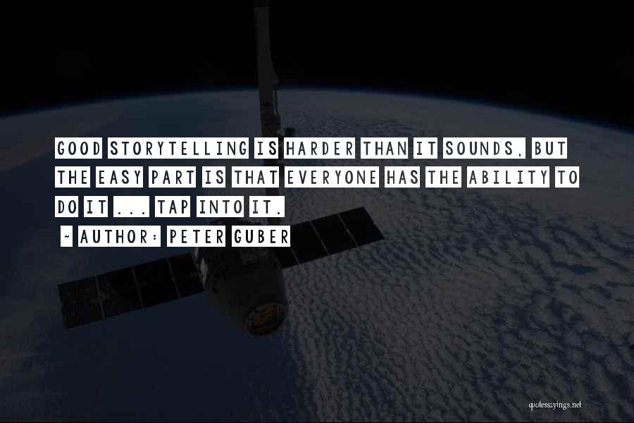 Peter Guber Quotes: Good Storytelling Is Harder Than It Sounds, But The Easy Part Is That Everyone Has The Ability To Do It
