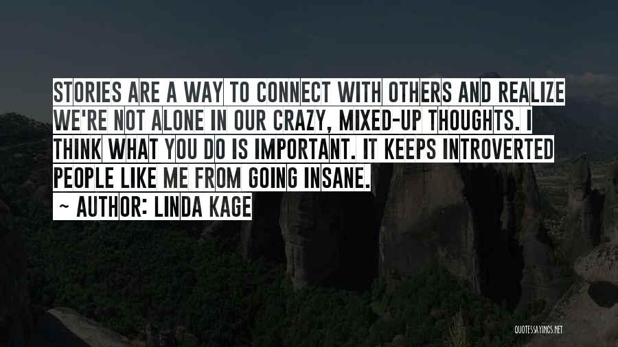 Linda Kage Quotes: Stories Are A Way To Connect With Others And Realize We're Not Alone In Our Crazy, Mixed-up Thoughts. I Think