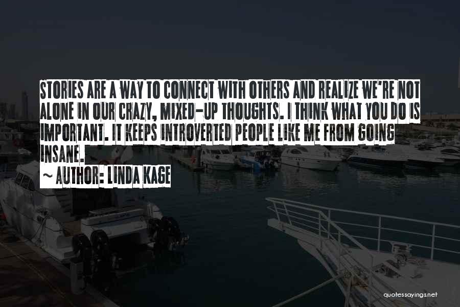 Linda Kage Quotes: Stories Are A Way To Connect With Others And Realize We're Not Alone In Our Crazy, Mixed-up Thoughts. I Think