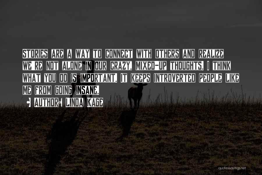 Linda Kage Quotes: Stories Are A Way To Connect With Others And Realize We're Not Alone In Our Crazy, Mixed-up Thoughts. I Think