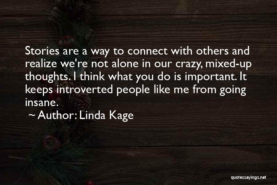 Linda Kage Quotes: Stories Are A Way To Connect With Others And Realize We're Not Alone In Our Crazy, Mixed-up Thoughts. I Think