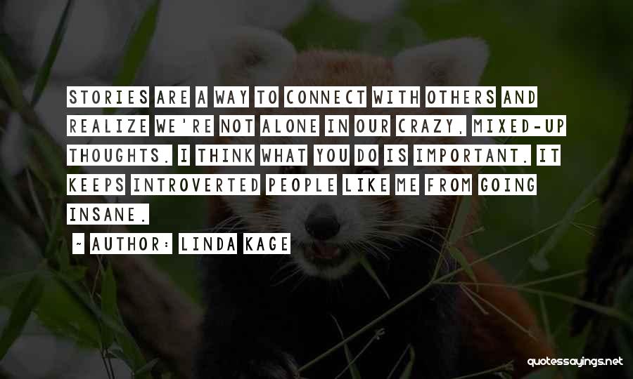 Linda Kage Quotes: Stories Are A Way To Connect With Others And Realize We're Not Alone In Our Crazy, Mixed-up Thoughts. I Think