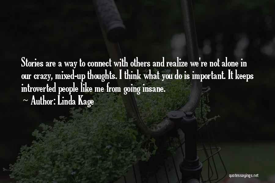 Linda Kage Quotes: Stories Are A Way To Connect With Others And Realize We're Not Alone In Our Crazy, Mixed-up Thoughts. I Think